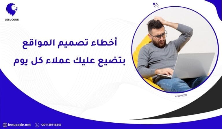 9 اسباب من أخطر أخطاء تصميم المواقع بتضيع عليك عملاء كل يوم